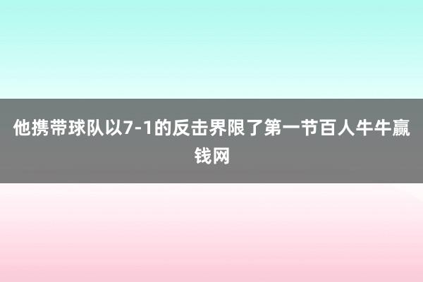 他携带球队以7-1的反击界限了第一节百人牛牛赢钱网