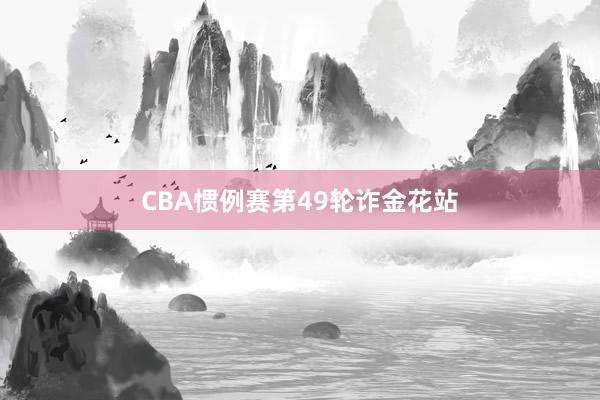 CBA惯例赛第49轮诈金花站