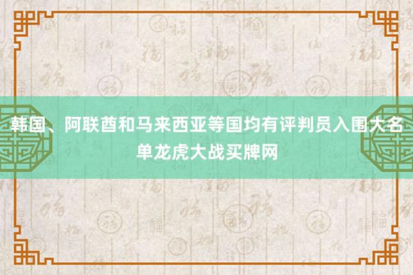 韩国、阿联酋和马来西亚等国均有评判员入围大名单龙虎大战买牌网