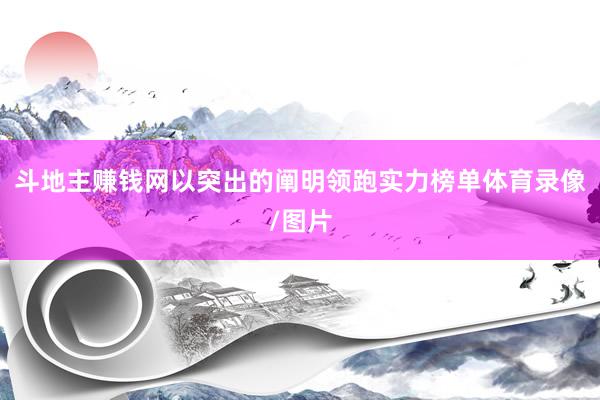 斗地主赚钱网以突出的阐明领跑实力榜单体育录像/图片