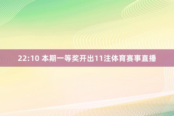 22:10 本期一等奖开出11注体育赛事直播