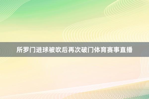 所罗门进球被吹后再次破门体育赛事直播