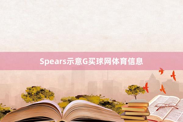 Spears示意G买球网体育信息