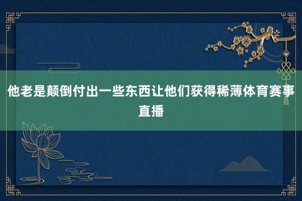 他老是颠倒付出一些东西让他们获得稀薄体育赛事直播