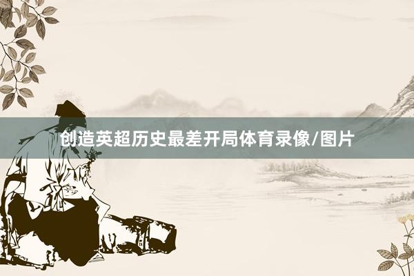 创造英超历史最差开局体育录像/图片