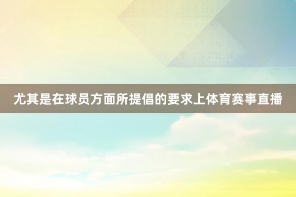 尤其是在球员方面所提倡的要求上体育赛事直播